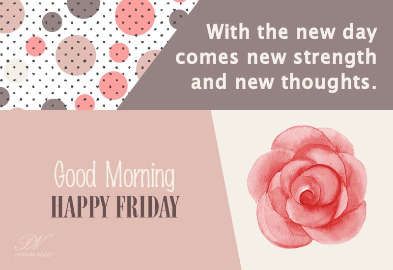 Happy Friday With The New Day Comes New Strength And New