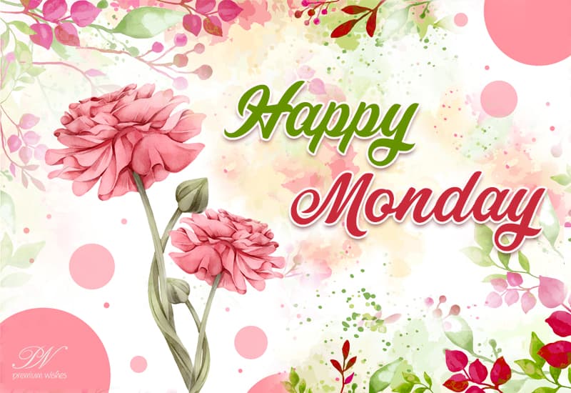 Happy Monday - Begin the day with flowers - Premium Wishes